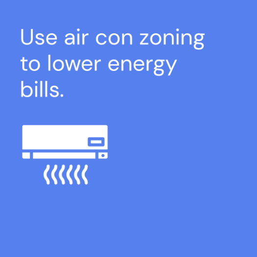  Use air con zoning to lower energy bills.