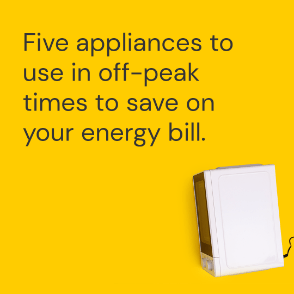 Five appliances to use in off - peak times to save on your energy bill.