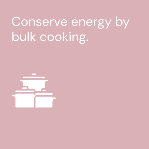 Conserve energy by bulk cooking.