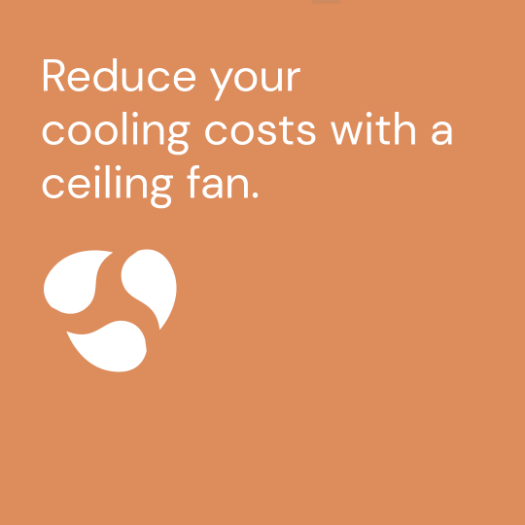 Reduce your cooling costs with a ceiling fan.