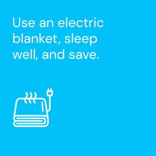 Use an electric blanket , sleep well, and save.