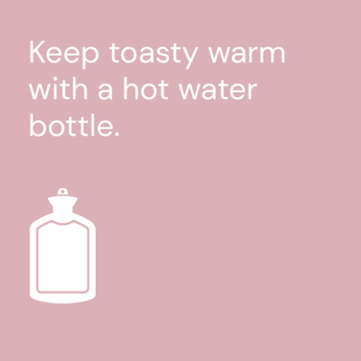 Keep toasty warm with a hot water bottle.