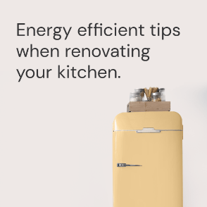 Energy efficient tips when renovating your kitchen.