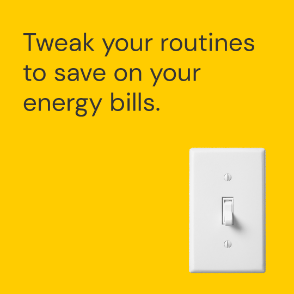 Tweak your routines to save on your energy bills.