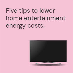 Five tips to lower home entertainment energy costs.