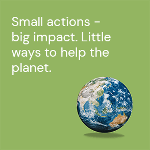 Small actions - big impact . Little ways to help the planet.