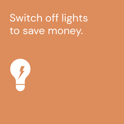 Switch off lights to save money.