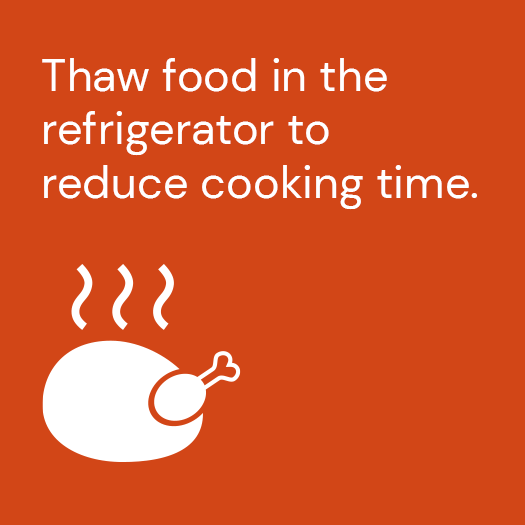 Thaw food in the refrigerator to reduce cooking time