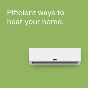 Efficient ways to heat your home.